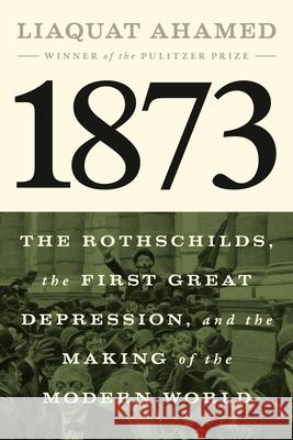 1873: The Rothschilds, the First Great Depression, and the Making of the Modern World