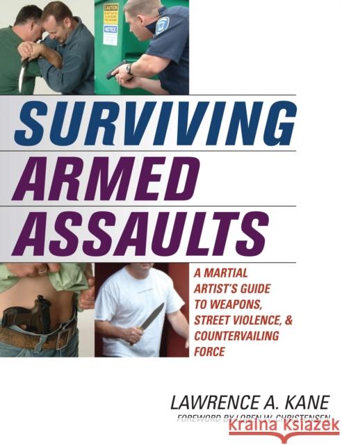 Surviving Armed Assaults: A Martial Artists Guide to Weapons, Street Violence, and Countervailing Force