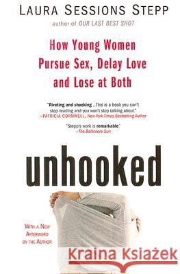 Unhooked: How Young Women Pursue Sex, Delay Love and Lose at Both