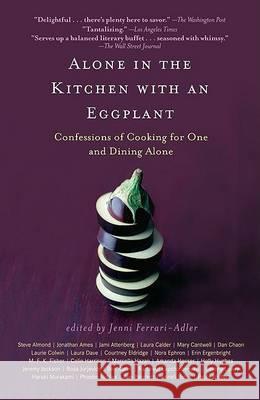 Alone in the Kitchen with an Eggplant: Confessions of Cooking for One and Dining Alone