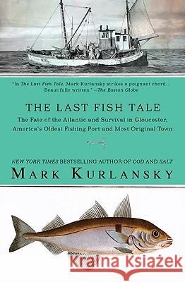 The Last Fish Tale: The Fate of the Atlantic and Survival in Gloucester, America's Oldest Fishing Port and Most Original Town