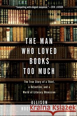 The Man Who Loved Books Too Much: The True Story of a Thief, a Detective, and a World of Literary Obsession