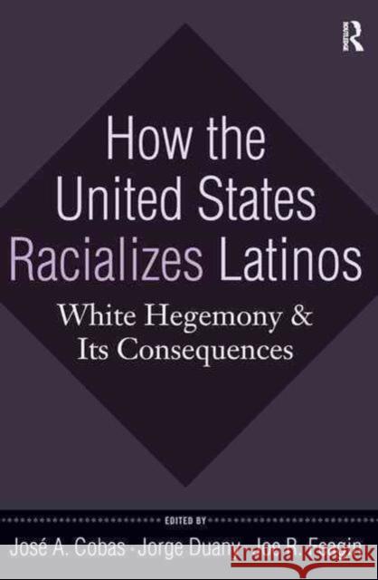 How the United States Racializes Latinos: White Hegemony and Its Consequences