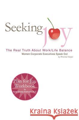 Seeking Joy: The Real Truth About Work/Life Balance - Women Corporate Executives Speak Out