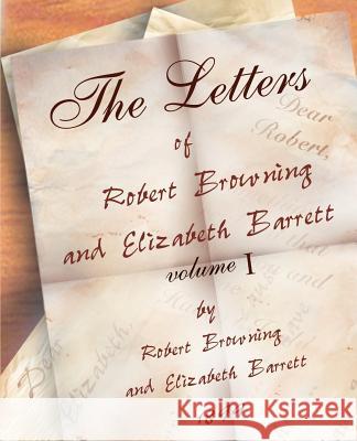 The Letters of Robert Browning and Elizabeth Barret Barrett 1845-1846 vol I