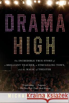 Drama High: The Incredible True Story of a Brilliant Teacher, a Struggling Town, and the Magic of Theater