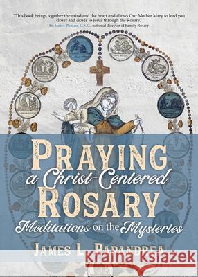 Praying a Christ-Centered Rosary: Meditations on the Mysteries