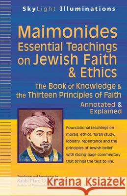 Maimonides--Essential Teachings on Jewish Faith & Ethics: The Book of Knowledge & the Thirteen Principles of Faith--Annotated & Explained