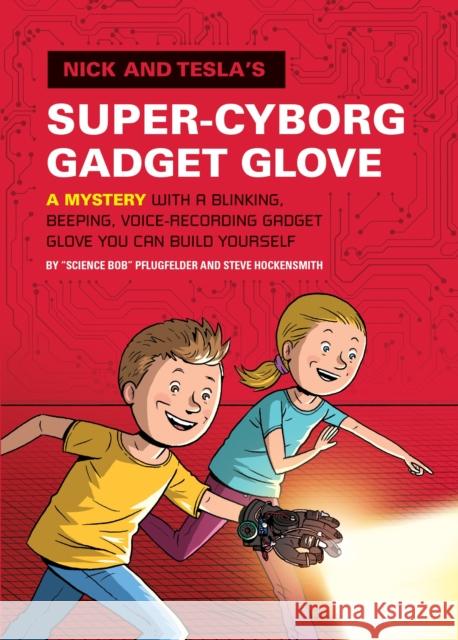 Nick and Tesla's Super-Cyborg Gadget Glove: A Mystery with a Blinking, Beeping, Voice-Recording Gadget Glove You Can Build Yourself