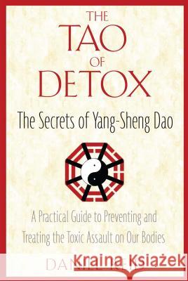 The Tao of Detox: The Secrets of Yang-Sheng Dao; A Practical Guide to Preventing and Treating the Toxic Assualt on Our Bodies