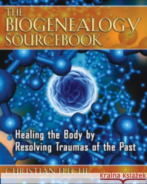 The Biogenealogy Sourcebook: Healing the Body by Resolving Traumas of the Past