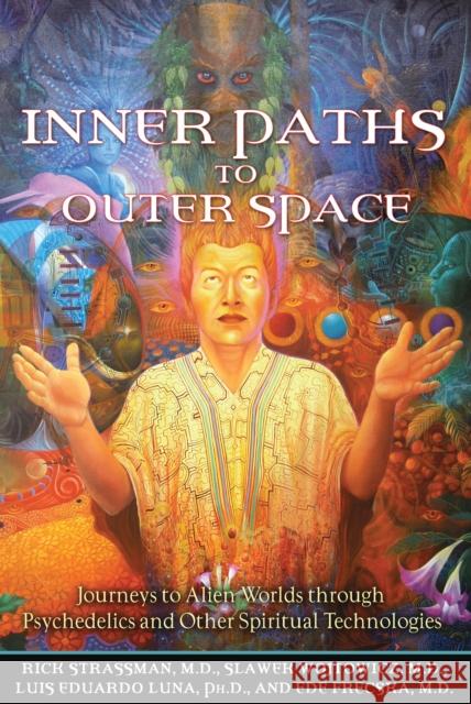 Inner Paths to Outer Space: Journeys to Alien Worlds Through Psychedelics and Other Spiritual Technologies