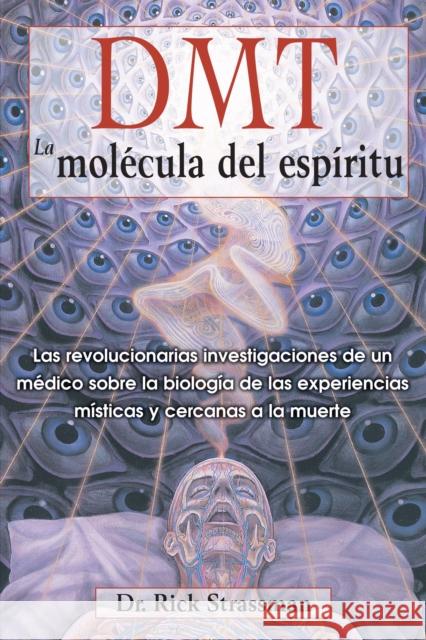 Dmt: La Molécula del Espíritu: Las Revolucionarias Investigaciones de Un Médico Sobre La Biología de Las Experiencias Místicas Y Cercanas a la Muerte