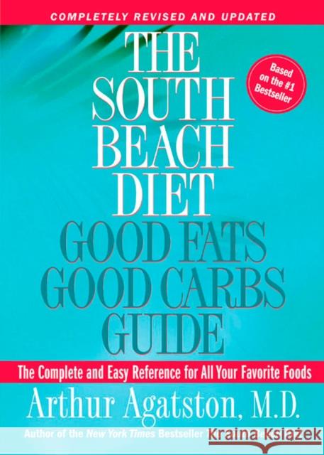 The South Beach Diet Good Fats, Good Carbs Guide: The Complete and Easy Reference for All Your Favorite Foods