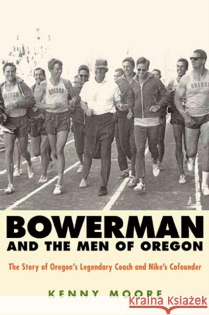 Bowerman and the Men of Oregon: The Story of Oregon's Legendary Coach and Nike's Cofounder