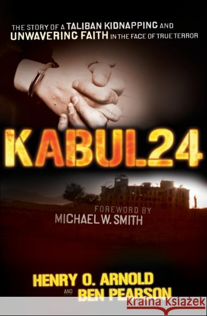 Kabul 24: The Story of a Taliban Kidnapping and Unwavering Faith in the Face of True Terror