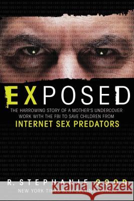 Exposed: The Harrowing Story of a Mother's Undercover Work with the FBI to Save Children from Internet Sex Predators