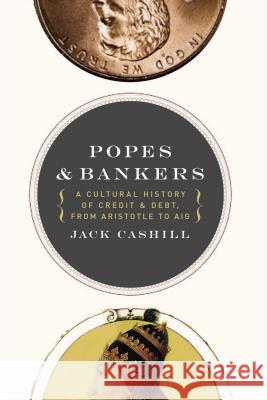 Popes and Bankers: A Cultural History of Credit and Debt, from Aristotle to Aig