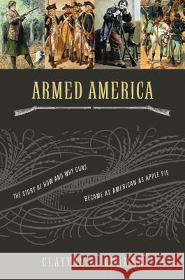 Armed America: The Remarkable Story of How and Why Guns Became as American as Apple Pie