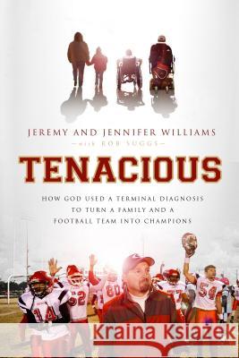 Tenacious: How God Used a Terminal Diagnosis to Turn a Family and a Football Team Into Champions