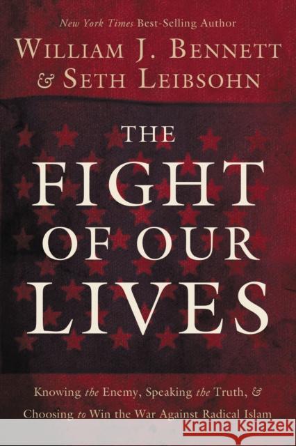 The Fight of Our Lives: Knowing the Enemy, Speaking the Truth, and Choosing to Win the War Against Radical Islam