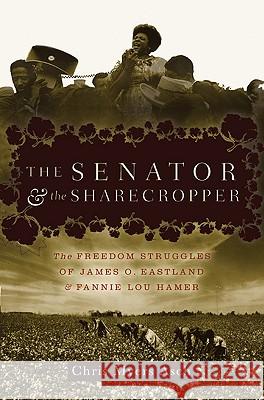 The Senator And The Sharecropper: The Freedom Struggles of James O. Eastland and Fannie Lou Hamer