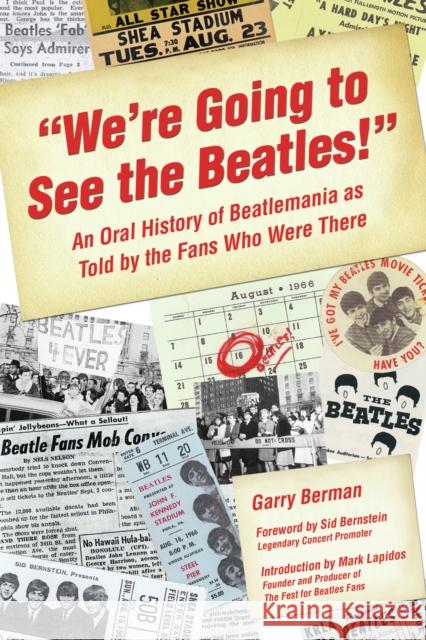 We're Going to See the Beatles!: An Oral History of Beatlemania as Told by the Fans Who Were There