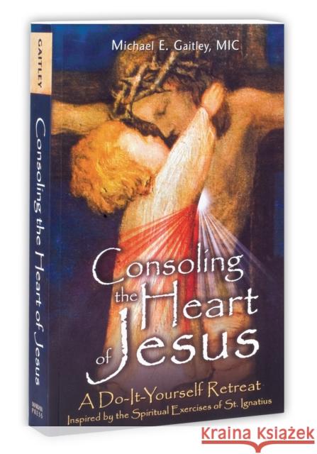 Consoling the Heart of Jesus: A Do-It-Yourself Retreat