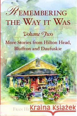 Remembering the Way It Was:: More Stories from Hilton Head, Bluffton and Daufuskie