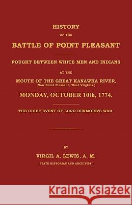 History of the Battle of Point Pleasant Fought Between White Men and Indians at the Mouth of the Great Kanawha River (Now Point Pleasant, West ... 177