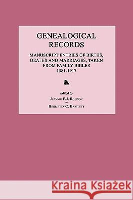 Genealogical Records: Manuscript Entries of Births, Deaths and Marriages, Taken from Family Bibles 1581-1917