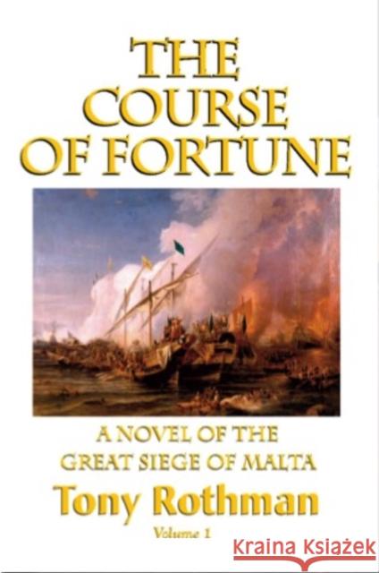 The Course of Fortune-A Novel of the Great Siege of Malta Vol. 1