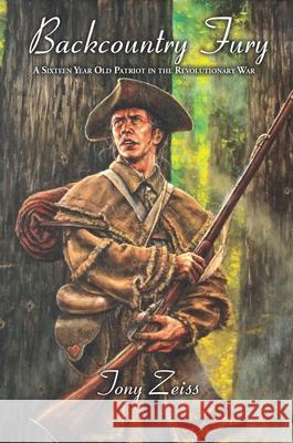 Backcountry Fury: A Sixteen-Year-Old Patriot in the Revolutionary War