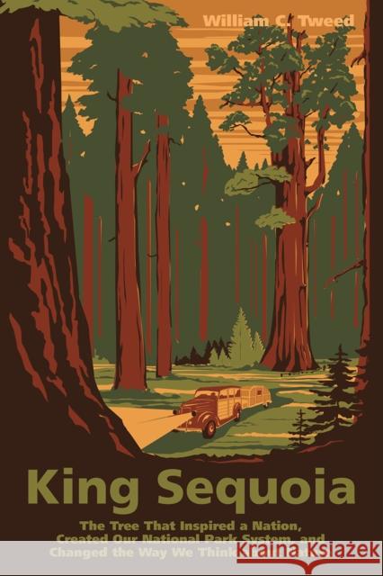 King Sequoia: The Tree That Inspired a Nation, Created Our National Park System, and Changed the Way We Think about Nature