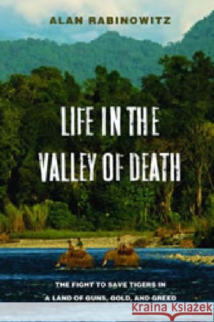 Life in the Valley of Death: The Fight to Save Tigers in a Land of Guns, Gold, and Greed