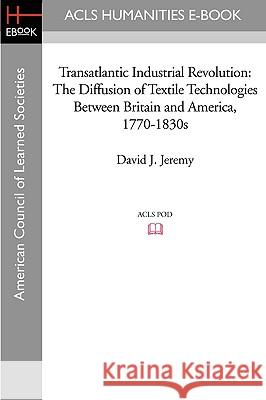 Transatlantic Industrial Revolution: The Diffusion of Textile Technologies Between Britain and America, 1770-1830s