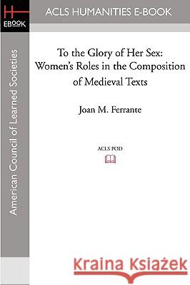 To the Glory of Her Sex: Women's Roles in the Composition of Medieval Texts