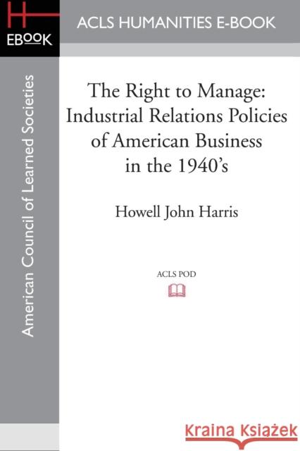 The Right to Manage: Industrial Relations Policies of American Business in the 1940's