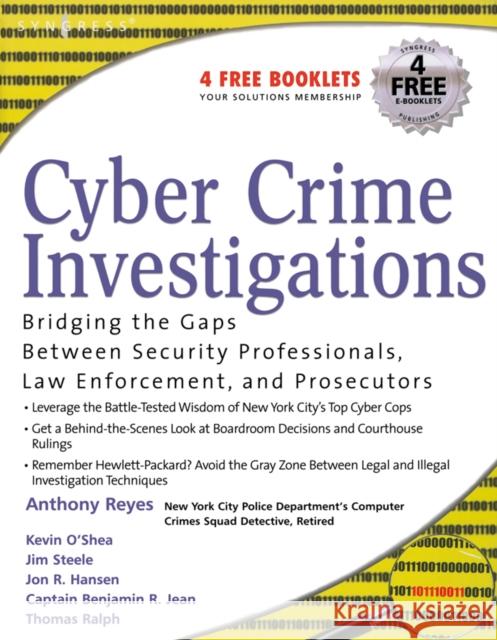 Cyber Crime Investigations: Bridging the Gaps Between Security Professionals, Law Enforcement, and Prosecutors