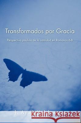 Transformados Por Gracia: Perspectiva Paulina de La Santidad En Romans 6-8