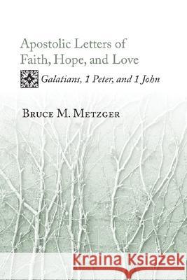 Apostolic Letters of Faith, Hope, and Love: Galatians, 1 Peter, and 1 John