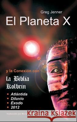 El Planeta X y La Conexion Con La Biblia Kolbrin: El Motivo Por El Cual La Biblia Kolbrin Es La Piedra Rosetta del Planeta X