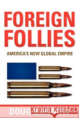Foreign Follies: America's New Global Empire