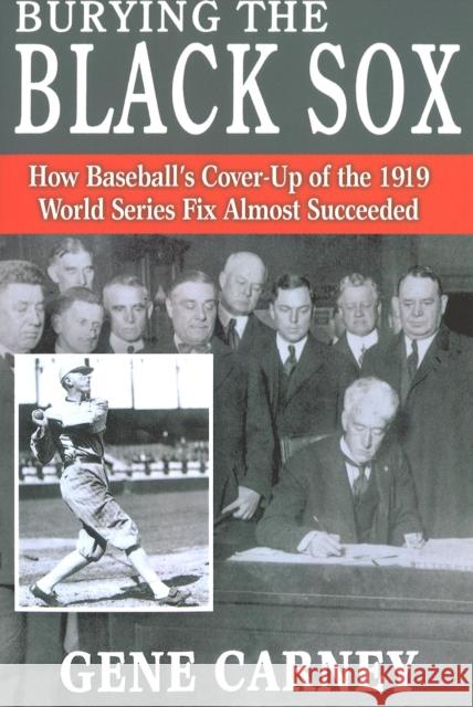 Burying the Black Sox: How Baseball's Cover-Up of the 1919 World Series Fix Almost Succeeded