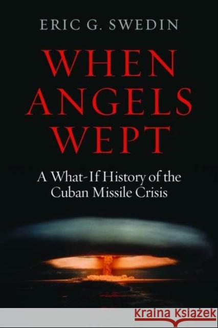 When Angels Wept: A What-If History of the Cuban Missile Crisis