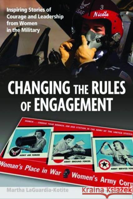 Changing the Rules of Engagement: Inspiring Stories of Courage and Leadership from Women in the Military