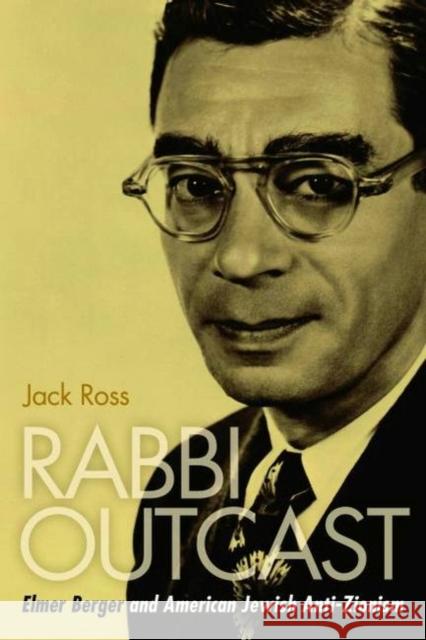 Rabbi Outcast: Elmer Berger and American Jewish Anti-Zionism