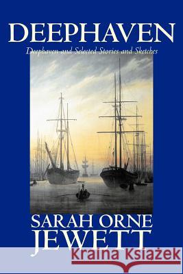 Deephaven and Selected Stories and Sketches by Sarah Orne Jewett, Fiction, Romance, Literary