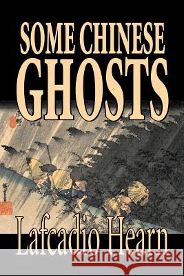 Some Chinese Ghosts by Lafcadio Hearn, Fiction, Classics, Fantasy, Fairy Tales, Folk Tales, Legends & Mythology