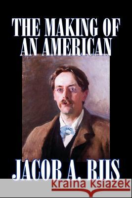 The Making of an American by Jacob A. Riis, Biography & Autobiography, History